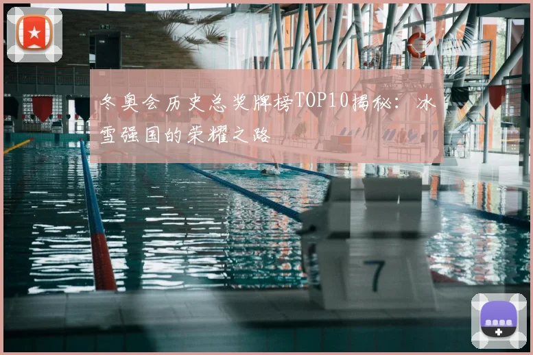 冬奥会历史总奖牌榜TOP10揭秘：冰雪强国的荣耀之路