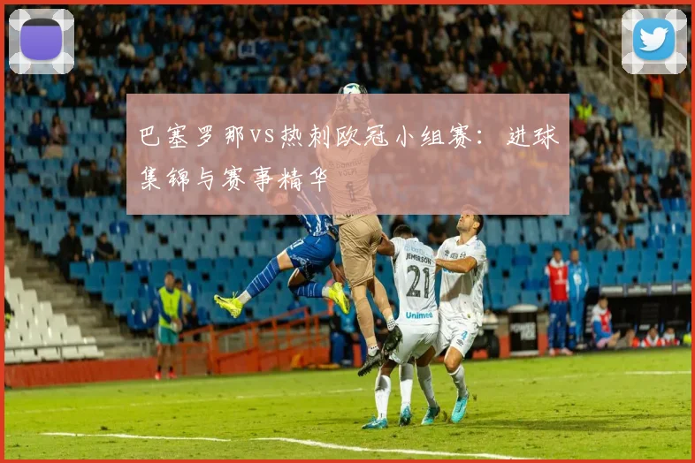 巴塞罗那vs热刺欧冠小组赛:进球集锦与赛事精华